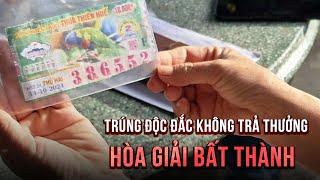 Vụ trúng độc đắc 2 tỉ đồng không được trả thưởng: Hòa giải không thành