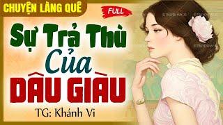 Vừa nghe đã thấy hay - “Sự trả thù của dâu giàu” FULL | Chuyện làng quê