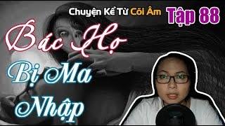 Chuyện Kể Từ Cõi Âm Tập 88 - BÁC HỌ BỊ MA NHẬP - Seri Truyện Ma Có Thật
