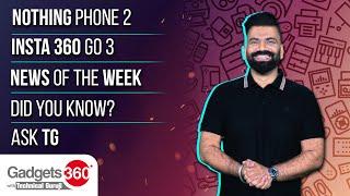 Nothing Phone 2, Insta 360 Go 3, and More | Gadgets 360 With Technical Guruji