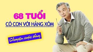 Chuyện cuộc sống: 68 tuổi có C.0.N với cô hàng xóm