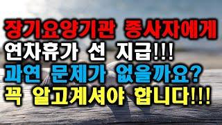 장기요양기관 종사자에게 연차휴가 선지급... 과연 문제가 없을까요?  운영자와 종사자 모두 알고 계셔야 합니다!!!