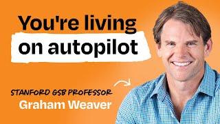 How to break out of autopilot and create the life you want | Graham Weaver (Stanford GSB professor)