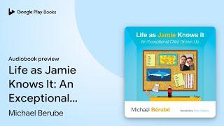 Life as Jamie Knows It: An Exceptional Child… by Michael Berube · Audiobook preview