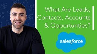 Salesforce Leads, Accounts, Contacts & Opportunities Difference Explained | 2022