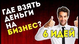 ГДЕ ВЗЯТЬ ДЕНЬГИ НА БИЗНЕС ???