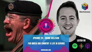 For Queen and Country: A Life In Service (with Mark Sullivan) - The Menfulness Podcast #24