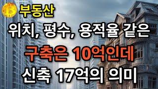 부동산  위치/평수/용적율 같은  구축은 10억인데 신축 17억의 의미