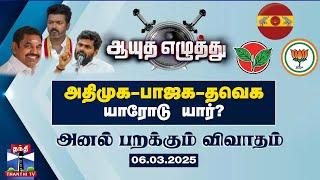 ஆயுத எழுத்து || அதிமுக - பாஜக - தவெக :  யாரோடு யார்? | (06-03-2025) | Ayutha Ezhuthu