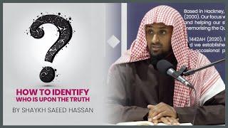 How To IDETNTIFY Who Is Upon The Truth! || Shaykh Saeed Hassan