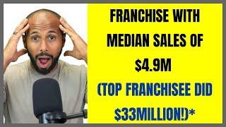 Franchise with Median sales of $4.9M (Top Franchisee did $33Million!)*