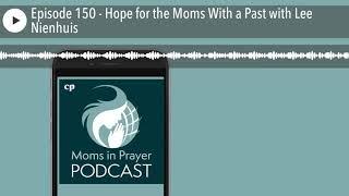 Episode 150 - Hope for the Moms With a Past with Lee Nienhuis