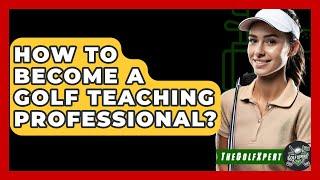 How To Become A Golf Teaching Professional? - The Golf Xpert