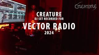 CREATURE @ Vector Radio Expansion [VIDEOSET MIX 175] - 08-01-2024