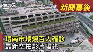 環南市場爆百人確診 最新空拍影片曝光｜TVBS新聞｜新聞幕後