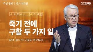 [이동원 원로목사] 경기대  | 22. 죽기 전에 구할 두 가지 일 | 잠언 30:7-9 | 2024.11.17 | 지구촌교회