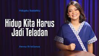 Hidup Kita Harus Jadi Teladan - Henny Kristianus