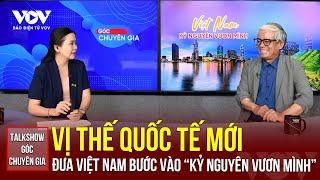 VỊ THẾ QUỐC TẾ MỚI ĐƯA VIỆT NAM BƯỚC VÀO “KỶ NGUYÊN VƯƠN MÌNH” | Báo Điện tử VOV