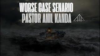 Worse Case Scenario - Sermon by Pastor Anil Kanda