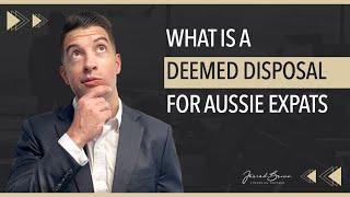 Understanding Deemed Disposals for Australian Expats