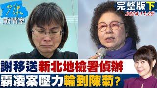 【完整版下集】謝宜容移送監察院、新北地檢署偵辦 霸凌案壓力輪到陳菊？ 少康戰情室 20241125