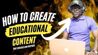 How to Create Educational Content That Engages and Inspires