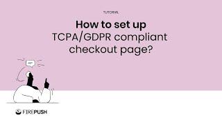 Tutorial: How to set up TCPA/GDPR compliant checkout page for Shopify store with Firepush?