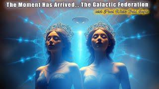 The Moment Has Arrived... ARE YOU READY?  The Galactic Federation  Disclosure and First Contact 