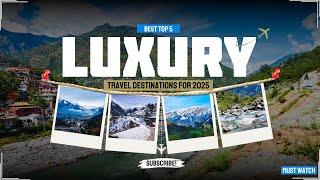 Top 5 Luxury Travel Destinations for 2025