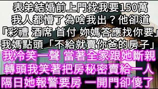 表弟結婚前上門找我要150萬我人都懵了為啥我出？他卻道「彩禮 酒席 首付 妳媽答應找你要」我媽點頭「不給就賣你爸的房子」 #心書時光 #為人處事 #生活經驗 #情感故事 #唯美频道 #爽文