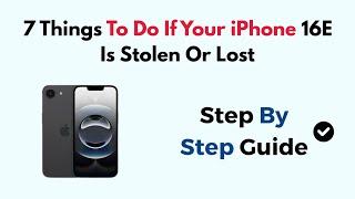 7 Things To Do If Your iPhone 16E Is Stolen Or Lost