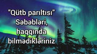 Qütb parıltısı | Səbəbləri, haqqında bilmədikləriniz @Maraqlan