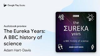 The Eureka Years: A BBC history of science by Adam Hart-Davis · Audiobook preview