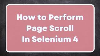 How to Perform Page Scroll in Selenium 4? | Actions Class Scroll Methods | Chromium Browsers