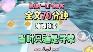 《當時只道是尋常》完結版。志願填報截止的最後一分鐘，他將華大改成了北大。猪咪換愛 #推文 #聽書  #小說 #一口氣看完 #爽文