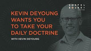 Kevin DeYoung Wants You to Take Your Daily Doctrine [Gospelbound - Ep. 149]