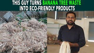 This Guy Turns Banana Tree Waste Into Eco-Friendly Products | Anuj Ramatri - An EcoFreak