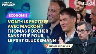 VONT-ILS PACTISER AVEC MACRON ? THOMAS PORCHER SANS PITIÉ POUR LE PS ET GLUCKSMANN