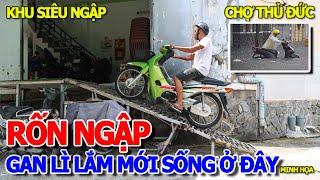 HỒI HỘP SỐNG TRONG "RỐN NGẬP" SIÊU NẶNG CHỢ THỦ ĐỨC - KHU NHÀ LẦU BẠC TỶ GAN LÌ LẮM MỚI DÁM Ở ĐÂY