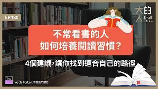 EP480 不常看書的人，如何培養 #閱讀習慣 ？4個建議，讓你找到適合自己的路徑｜大人的Small Talk