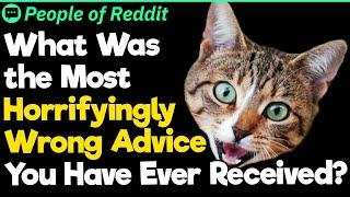 What Was the Most Horrifyingly Wrong Advice You Have Ever Received?