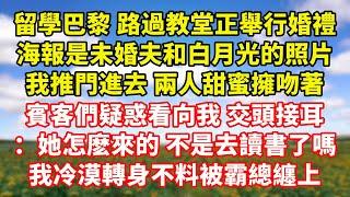 【完結】留學巴黎 路過教堂正舉行婚禮，海報是未婚夫和白月光的照片，我推門進去 兩人甜蜜擁吻著，賓客們疑惑看向我 交頭接耳：她怎麽來的 不是去讀書了嗎，我冷漠轉身不料被霸總纏上了｜伊人故事屋