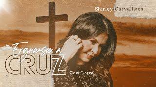 Shirley Carvalhaes - Ergue-se a Cruz | COM LETRA