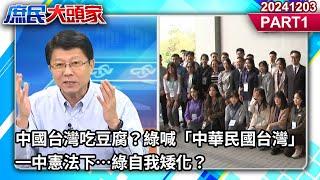 中國台灣吃豆腐？綠喊「中華民國台灣」一中憲法下…綠自我矮化？《庶民大頭家》PART 1 20241203#鄭麗文 #謝龍介 #董智森 #鄭師誠@庶民大頭家