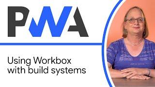 Using Workbox with build systems - Progressive Web App Training