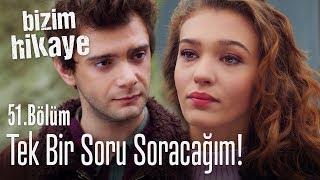 Tek bir soru soracağım - Bizim Hikaye 51. Bölüm