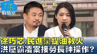 徐巧芯：民進黨提油救火 洪申翰壓下霸凌案竟接勞動部長神操作？ 少康戰情室 20241125