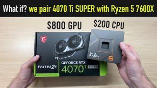 What if we pair $800 RTX 4070 Ti SUPER with $200 Ryzen 5 7600X?