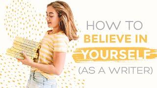 How to Believe in Yourself As a Writer (When Nobody Else Does)