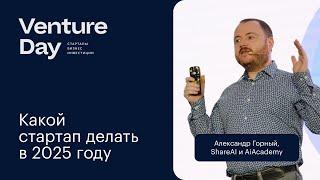 Какой стартап делать в 2025 году — Александр Горный, ShareAI и AiAcademy | конференция Venture Day